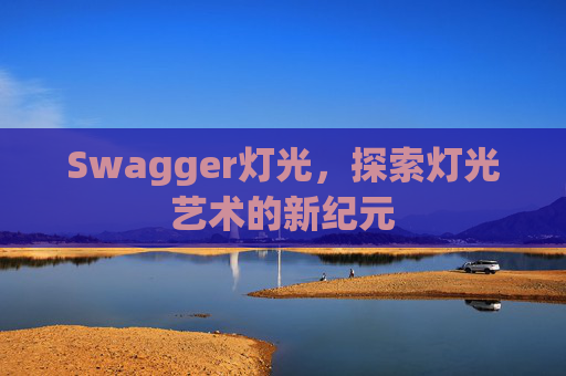 Swagger灯光,探索灯光艺术的新纪元